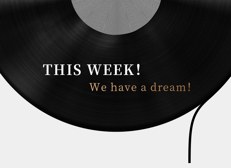 THIS WEEK！ We have a dream！